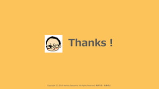 Copyright (C) 2019 Namito.Satoyama. All Rights Reserved. 無断引⽤・転載禁⽌
Thanks︕
 