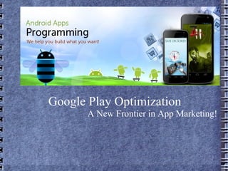 Google Play Optimization
       A New Frontier in App Marketing!
 
