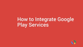 How to Integrate Google 
Play Services 
 
