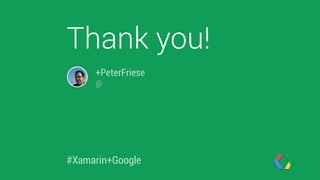 Thank you! 
+PeterFriese 
@ 
#Xamarin+Google 
 