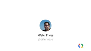 +Peter Friese 
@peterfriese 
 