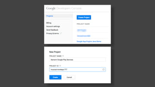 Project setup 
Google Developers Console 
• Create a new project 
 