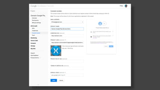 Project setup 
Google Developers Console 
• Create a new project 
• Configure the Consent Screen 
 