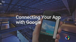 Connecting Your App 
with Google 
 