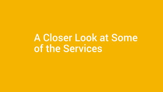 A Closer Look at Some 
of the Services 
 