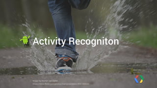 Activity Recogniton 
Image by Martijn van Dalen 
https://www.flickr.com/photos/martijnvandalen/4591360652 
 