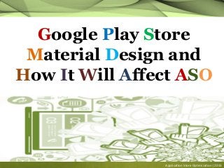 Google Play Store
Material Design and
How It Will Affect ASO
Application Store Optimization| 2013
 