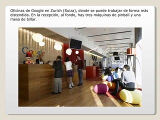 Oficinas de Google en Zurich (Suiza), donde se puede trabajar de forma más distendida. En la recepción, al fondo, hay tres máquinas de pinball y una mesa de billar. 