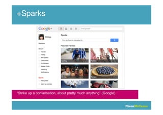 +Sparks




“Strike up a conversation, about pretty much anything” (Google)
 