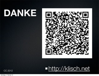 DANKE




     CC 2012             http://klisch.net
Samstag, 4. Februar 12
 
