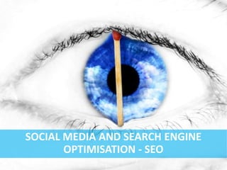 SOCIAL MEDIA AND SEARCH ENGINE
       OPTIMISATION - SEO
 