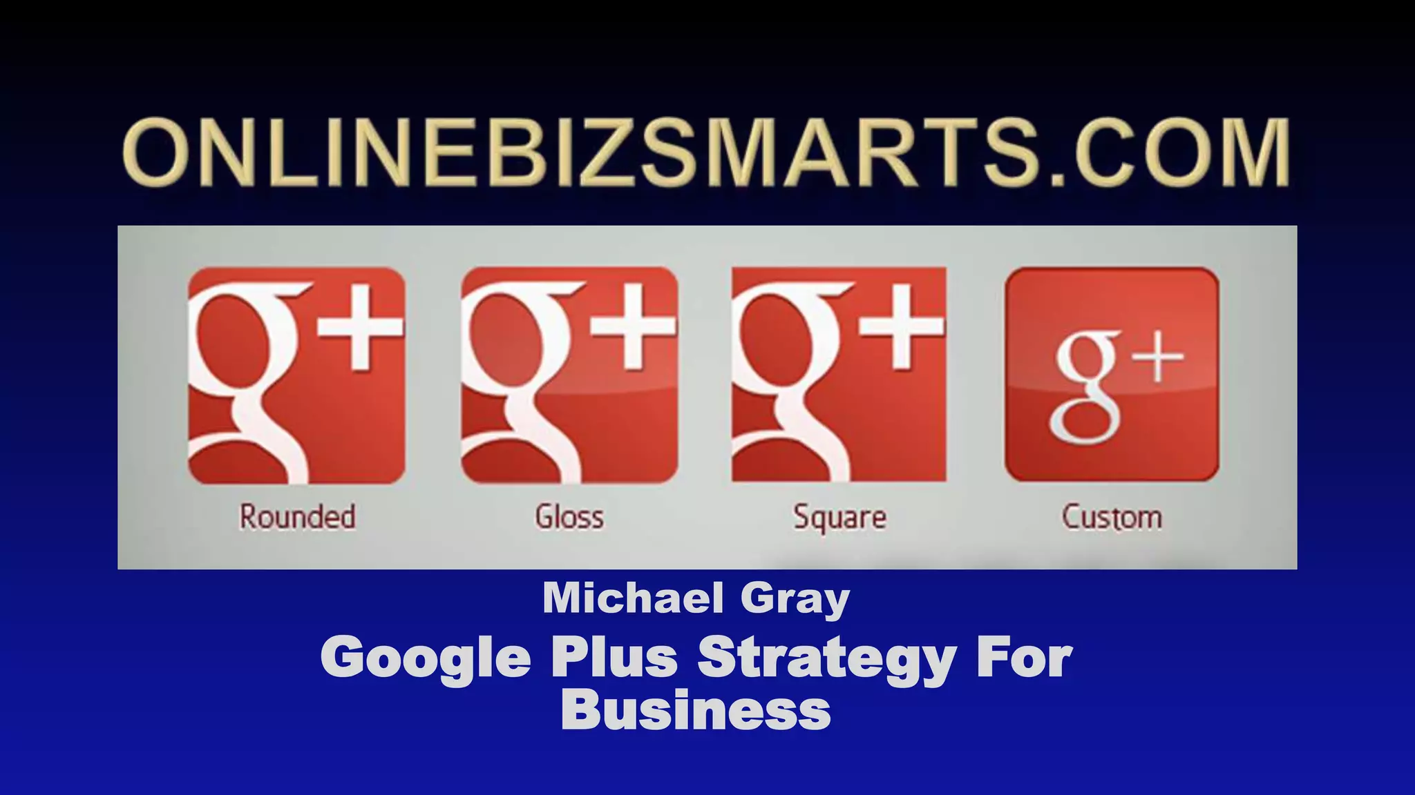 Michael Gray
Google Plus Strategy For
Business