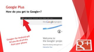 Google Plus
How do you get to Google+?
 