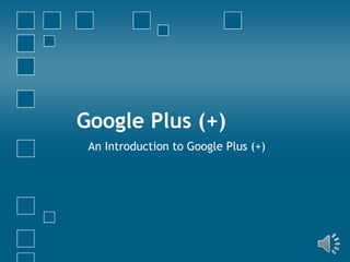 Google Plus (+)
An Introduction to Google Plus (+)

 