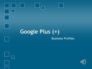 Google Plus (+)
Business Profiles
 