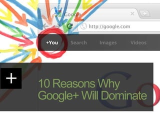 10 Reasons Why
Google+ Will Dominate
 