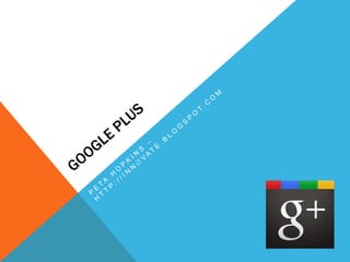 Google Plus Peta Hopkins – http://innvate.blogspot.com 