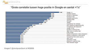 “Grote correlatie tussen hoge positie in Google en aantal +1’s”

Vragen? @JordyvanGent of #ORBS

 