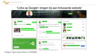 “Links op Google+ dragen bij aan linkwaarde website”

Vragen? @JordyvanGent of #ORBS

 