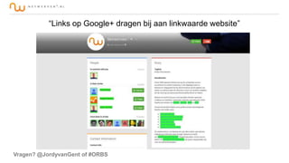“Links op Google+ dragen bij aan linkwaarde website”

Vragen? @JordyvanGent of #ORBS

 