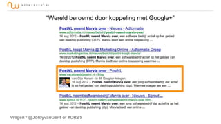 “Wereld beroemd door koppeling met Google+”

Vragen? @JordyvanGent of #ORBS

 