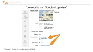 “Je website aan Google+ koppelen”

Vragen? @JordyvanGent of #ORBS

 