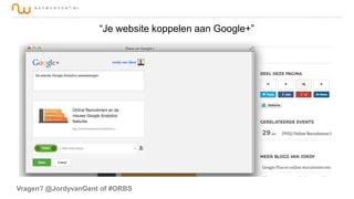 “Je website koppelen aan Google+”

Vragen? @JordyvanGent of #ORBS

 
