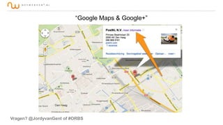“Google Maps & Google+”

Vragen? @JordyvanGent of #ORBS

 