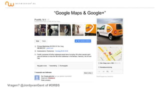 “Google Maps & Google+”

Vragen? @JordyvanGent of #ORBS

 