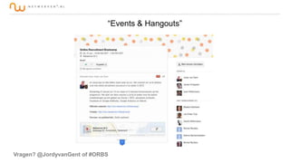 “Events & Hangouts”

Vragen? @JordyvanGent of #ORBS

 