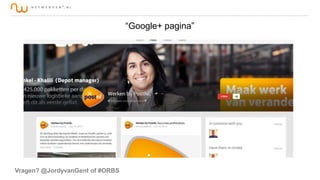 “Google+ pagina”

Vragen? @JordyvanGent of #ORBS

 