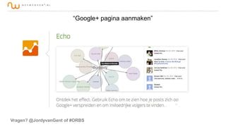 “Google+ pagina aanmaken”

Vragen? @JordyvanGent of #ORBS

 