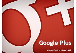Google Plus
  Alessia Turlon – May 2012
 