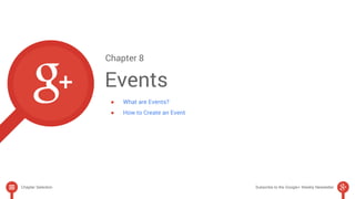 Chapter 8 
Events 
● What are Events? 
● How to Create an Event 
Chapter Selection Subscribe to the Google+ Weekly Newsletter 
 