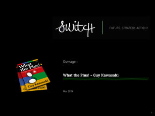 001 I
Ouvrage :
What the Plus! - Guy Kawasaki
////////////////////////////////////////////////////////////////////////////...