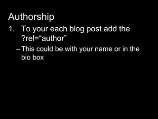 Authorship
1. To your each blog post add the
?rel=―author‖
–This could be with your name or in the
bio box
 