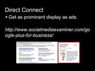 Direct Connect
 Get as prominent display as ads
http://www.socialmediaexaminer.com/go
ogle-plus-for-business/
 