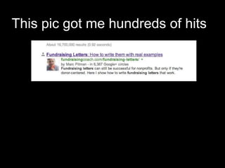 This pic got me hundreds of hits
1. To your each blog post add the
?rel=―author‖
–This could be with your name or in the
bio box
2. Add that link to the―Contributor To‖
section on your Google+ profile
 