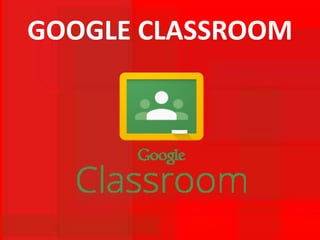 GOOGLE CLASSROOM
 