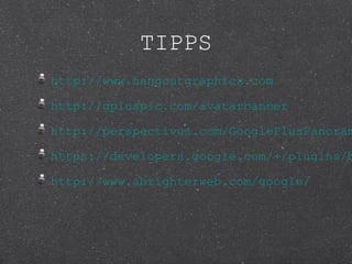 TIPPS
http://www.hangoutgraphics.com

http://gpluspic.com/avatarbanner

http://perspectivus.com/GooglePlusPanoram

https://developers.google.com/+/plugins/b

http://www.abrighterweb.com/google/
 