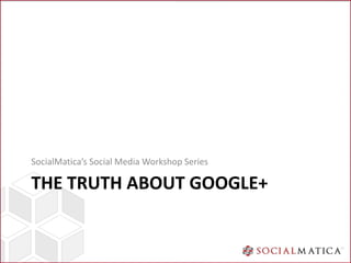 SocialMatica’s Social Media Workshop Series

THE TRUTH ABOUT GOOGLE+
 
