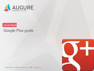 Social Media

Google Plus guide

www.augure.com | Blog. blog.augure.com |

: @augureFR

 