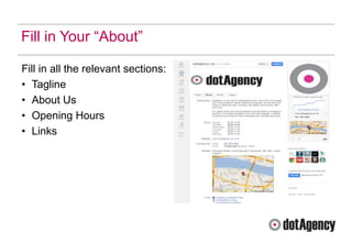 Fill in Your “About”

Fill in all the relevant sections:
• Tagline
• About Us
• Opening Hours
• Links
 