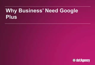 Why Business’ Need Google
Plus
 
