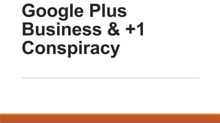 Google Plus
Business & +1
Conspiracy

 