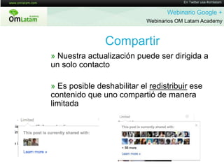 En Twitter usa #omlatamWebinario Google + Webinarios OM Latam AcademyCompartir» Nuestraactualizaciónpuedeserdirigida a un solo contacto» Esposibledeshabilitar el redistribuiresecontenidoqueunocompartió de maneralimitada