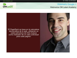 En Twitter usa #omlatamWebinario Google + Webinarios OM Latam AcademyBotón Social Google +