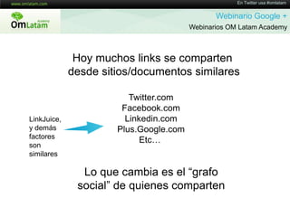 “El PageRank se basa en la naturaleza democrática de la web, utilizando su vasta estructura de links mutuos como indicador de un valor individual para cada página”En Twitter usa #omlatamWebinario Google + Webinarios OM Latam Academy