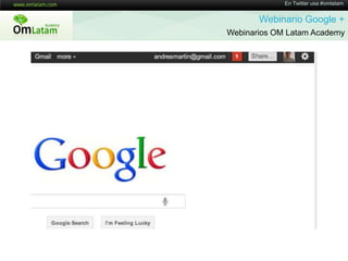 En Twitter usa #omlatamWebinario Google + Webinarios OM Latam AcademyHoy muchos links se comparten desde sitios/documentos similaresTwitter.comFacebook.comLinkedin.comPlus.Google.comEtc… LinkJuice, y demás factores son similaresLo que cambia es el “grafo social” de quienes comparten