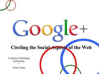 Circling the Social Aspects of the Web Looking at Emerging Technology  BY: Justin Vargo 